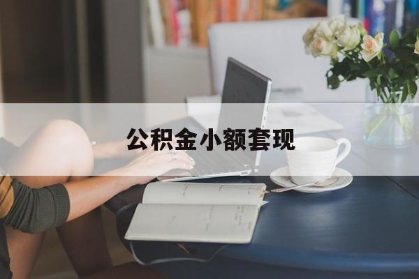 最新公积金小额套现方法分析(最方便真实的新昌公积金合法套现方法)