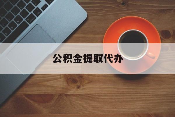 最新公积金提取代办方法分析(最方便真实的新昌广元公积金提取代办方法)