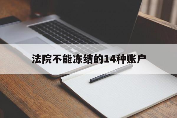 最新法院不能冻结的14种账户方法分析(最方便真实的新昌法院不能冻结的14种账户有哪些方法)
