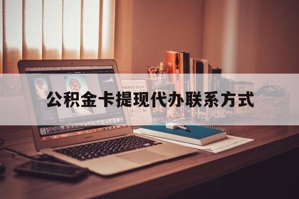最新公积金卡提现代办联系方式方法分析(最方便真实的新昌公积金提现去哪里办方法)