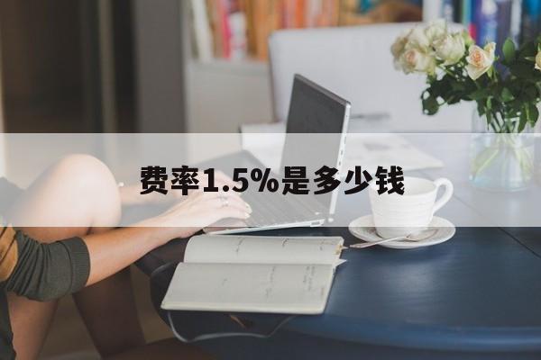 最新费率1.5%是多少钱方法分析(最方便真实的新昌费率136%是多少方法)