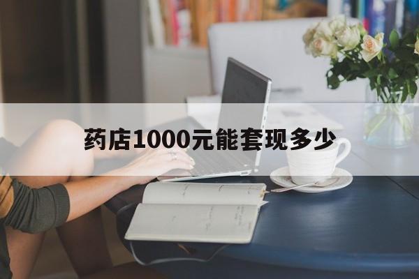 最新药店1000元能套现多少方法分析(最方便真实的新昌医保卡的钱转入微信余额方法)