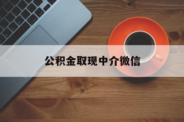 最新公积金取现中介微信方法分析(最方便真实的新昌实在没钱了怎么提取公积金方法)